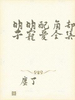 明明配角却被王子宠爱全集