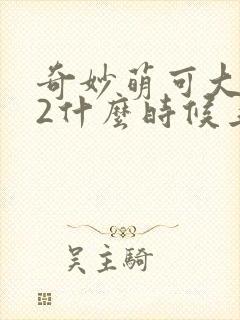 奇妙萌可大电影2什么时候上映封面