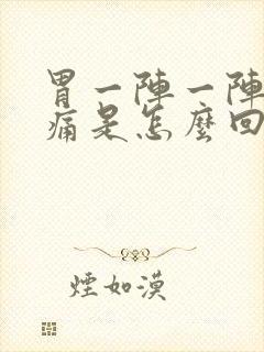 胃一阵一阵的绞痛是怎么回事疼