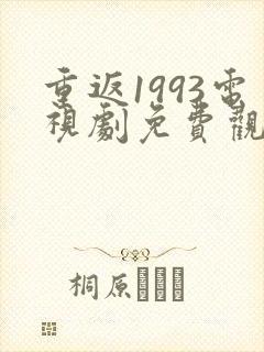 重返1993电视剧免费观看全集高清