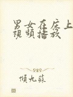 男女在床上插鸡视频播放