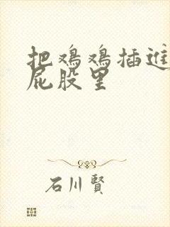 把鸡鸡插进女人屁股里