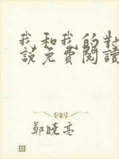 我和我的对家小说免费阅读笔趣阁