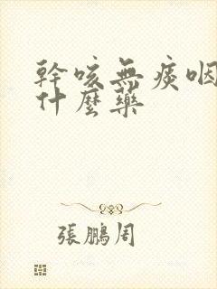 干咳无痰咽痒吃什么药