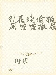 91在线偷拍女厕嘘嘘撒尿