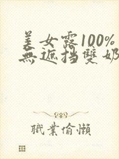 美女露100%无遮挡双奶头