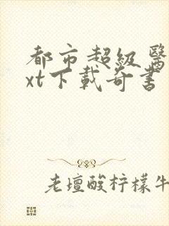 都市超级医圣txt下载奇书网