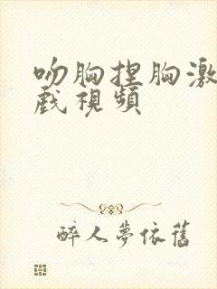 吻胸捏胸激烈床戏视频