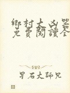 乡村大凶器龙根免费阅读全文最新章节