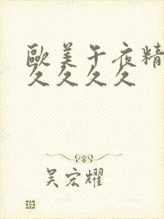 欧美午夜精品久久久久久