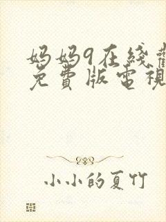 妈妈9在线观看免费版电视剧高清全集