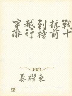 穿越到抗战小说排行榜前十名