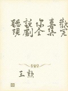 听说你喜欢我电视剧全集完整免费