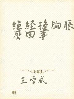 绝经后胸胀是怎么回事