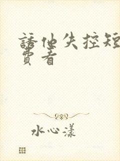 诱他失控短剧免费看