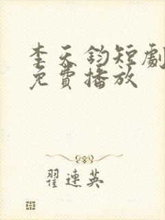 李天钧短剧全集免费播放