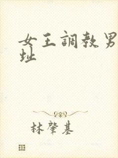 女王调教男奴网址