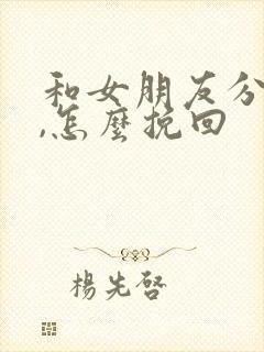 和女朋友分手了,怎么挽回