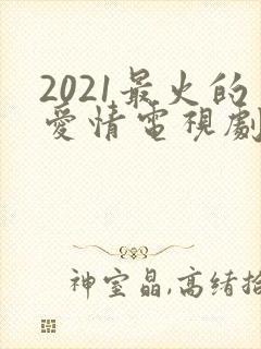 2021最火的爱情电视剧