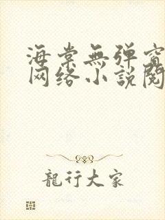 海棠无弹窗免费网络小说阅读