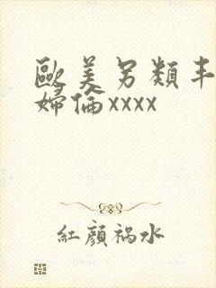 欧美另类丰满熟妇伦xxxx