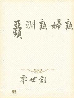 亚洲熟妇熟女视频