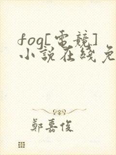 fog[电竞]小说在线免费阅读完整版封面