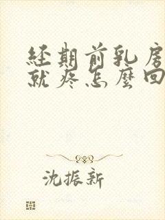 经期前乳房一碰就疼怎么回事