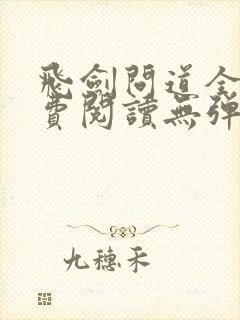 飞剑问道全文免费阅读无弹窗