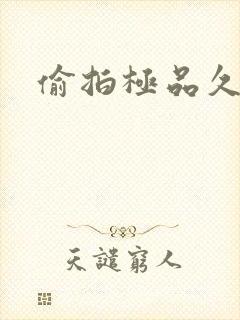 偷拍极品久久久