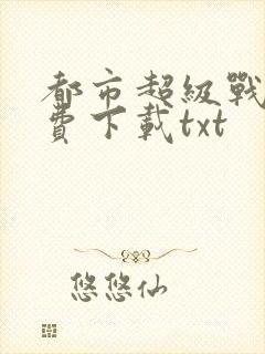 都市超级战医免费下载txt