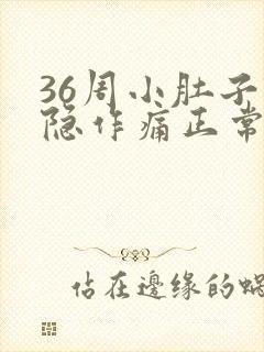 36周小肚子隐隐作痛正常吗