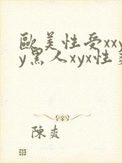 欧美性受xxyy黑人xyx性爽