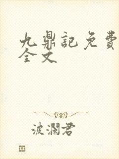 九鼎记免费阅读全文