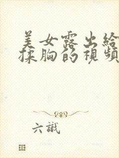 美女露出给男生揉胸的视频