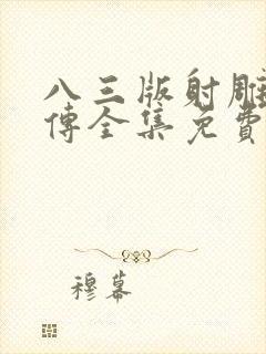 八三版射雕英雄传全集免费观看