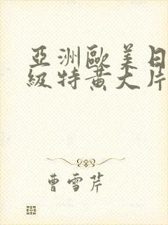 亚洲欧美日韩一级特黄大片