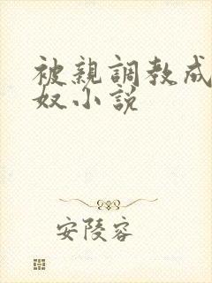 被亲调教成她的奴小说