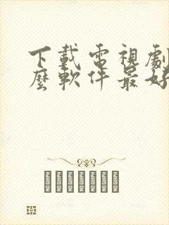 下载电视剧用什么软件最好免费观看