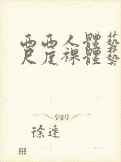 西西人体艺术大尺度裸体艺术