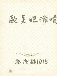 欧美吧潮喷合集