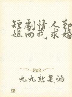 短剧情人节大小姐向我求婚全集封面