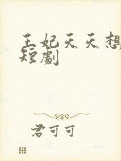 王妃天天想失宠短剧