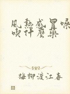 风热感冒嗓子疼吃什么药