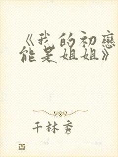 《我的初恋不可能是姐姐》第三集在