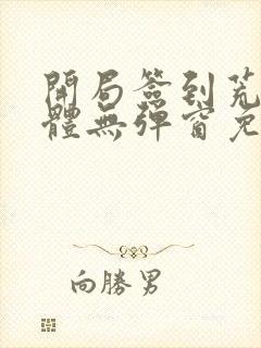 开局签到荒古圣体无弹窗免费阅读