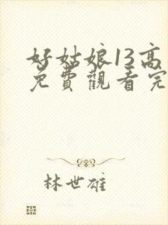 好姑娘13高清免费观看完整版