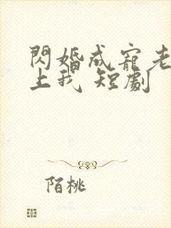 闪婚成宠老公爱上我 短剧