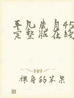 平凡岁月45集完整版在线免费观看