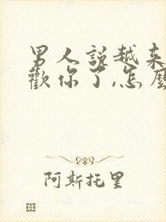 男人说越来越喜欢你了,怎么回答